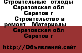 Строительные  отходы - Саратовская обл., Саратов г. Строительство и ремонт » Материалы   . Саратовская обл.,Саратов г.